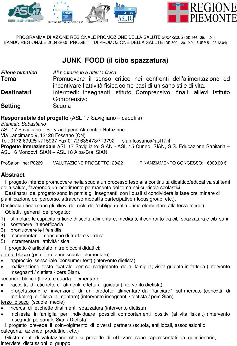 04) JUNK FOOD (il cibo spazzatura) Filone tematico Tema Destinatari Setting Alimentazione e attività fisica Promuovere il senso critico nei confronti dell alimentazione ed incentivare l attività