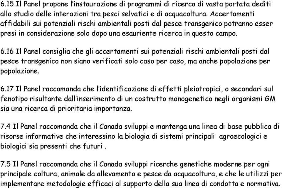 16 Il Panel consiglia che gli accertamenti sui potenziali rischi ambientali posti dal pesce transgenico non siano verificati solo caso per caso, ma anche popolazione per popolazione. 6.