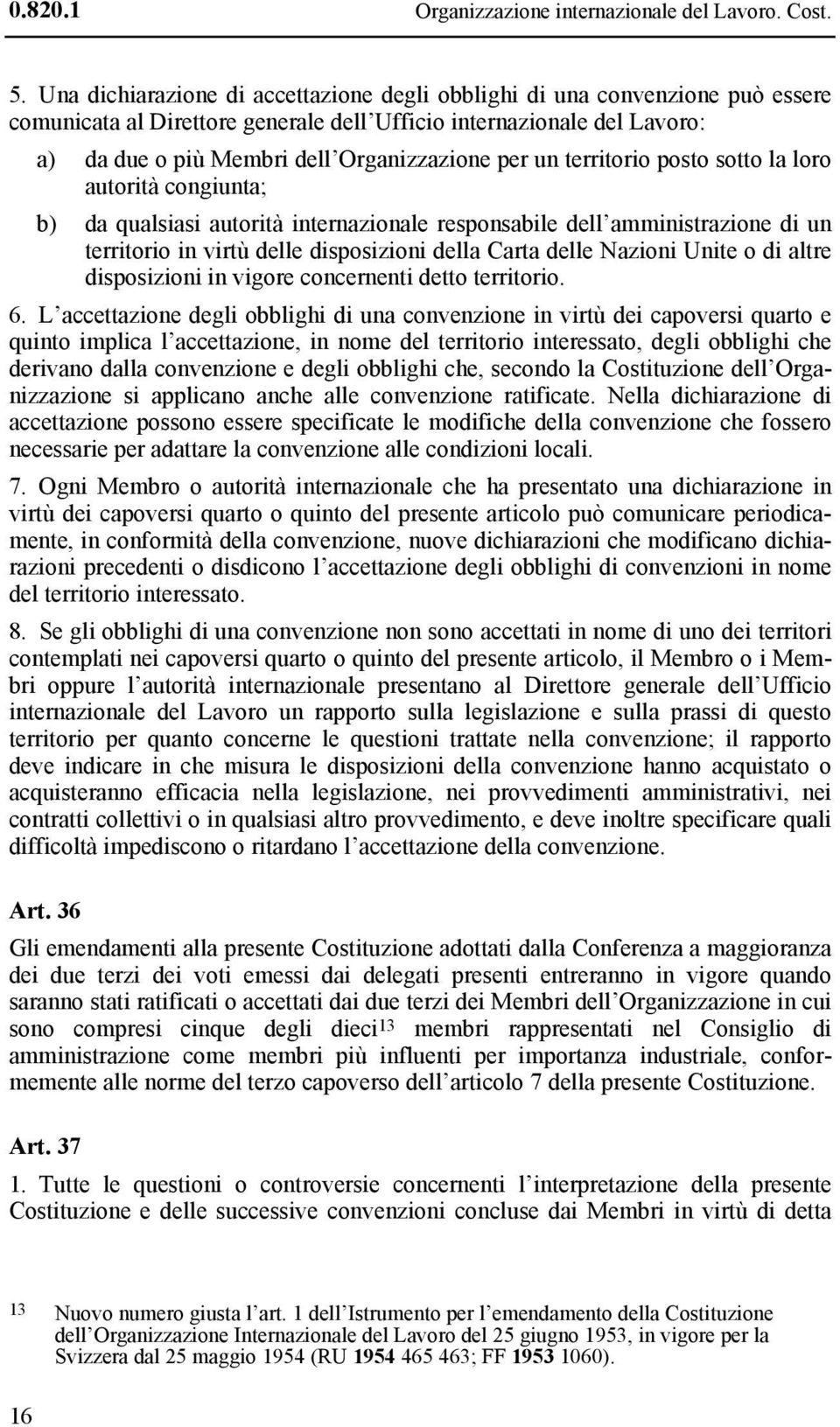 un territorio posto sotto la loro autorità congiunta; b) da qualsiasi autorità internazionale responsabile dell amministrazione di un territorio in virtù delle disposizioni della Carta delle Nazioni