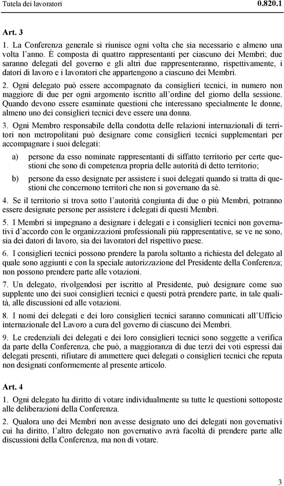 ciascuno dei Membri. 2. Ogni delegato può essere accompagnato da consiglieri tecnici, in numero non maggiore di due per ogni argomento iscritto all ordine del giorno della sessione.