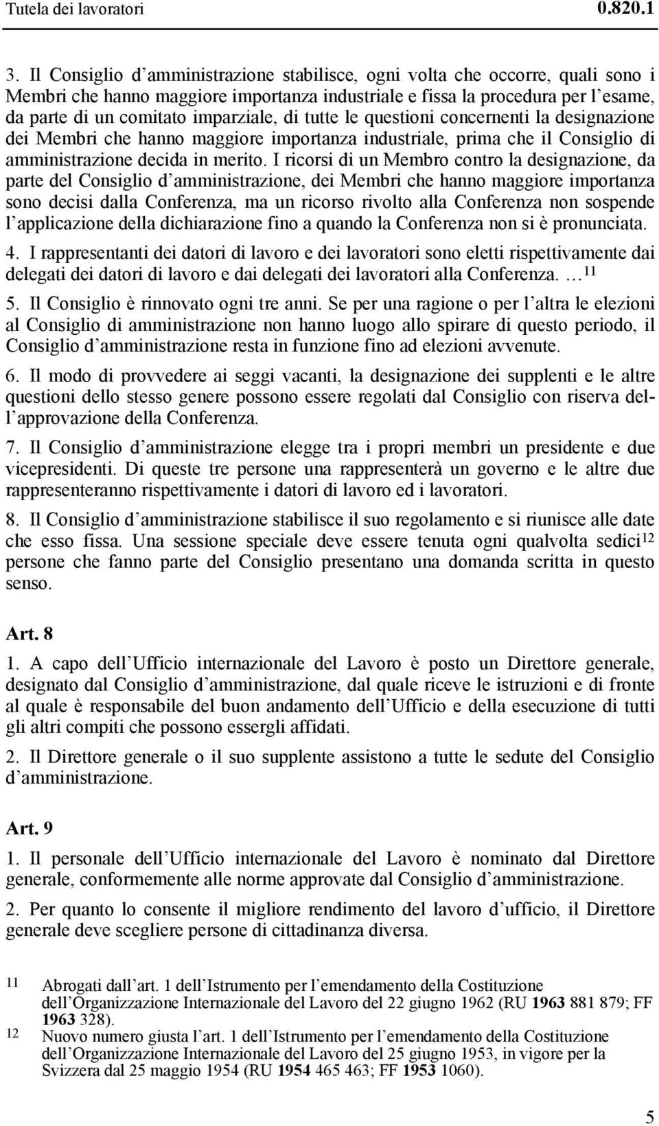 di tutte le questioni concernenti la designazione dei Membri che hanno maggiore importanza industriale, prima che il Consiglio di amministrazione decida in merito.