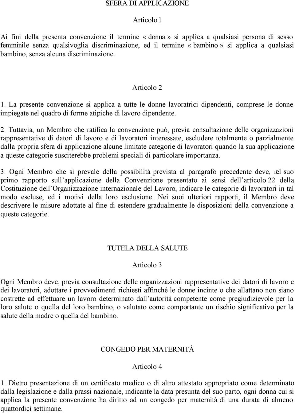 La presente convenzione si applica a tutte le donne lavoratrici dipendenti, comprese le donne impiegate nel quadro di forme atipiche di lavoro dipendente. 2.