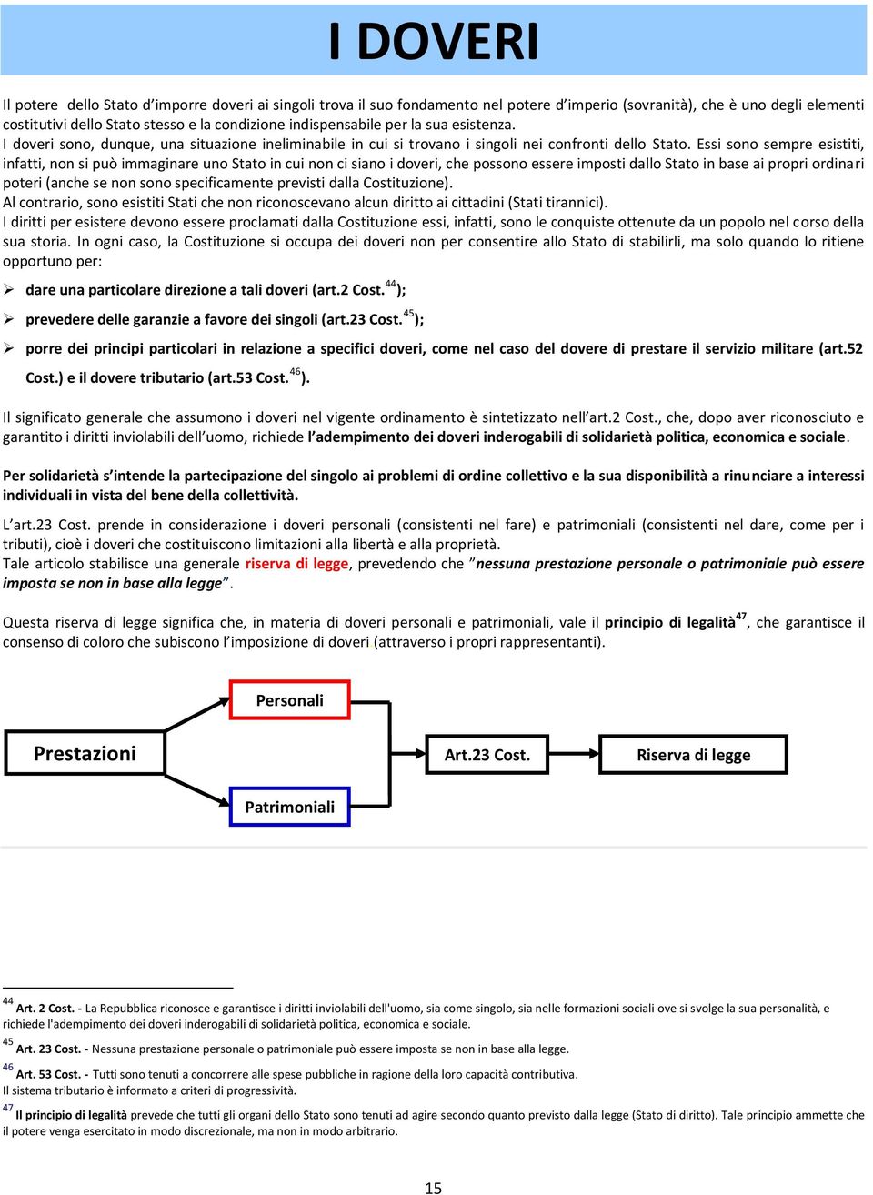 Essi sono sempre esistiti, infatti, non si può immaginare uno Stato in cui non ci siano i doveri, che possono essere imposti dallo Stato in base ai propri ordinari poteri (anche se non sono