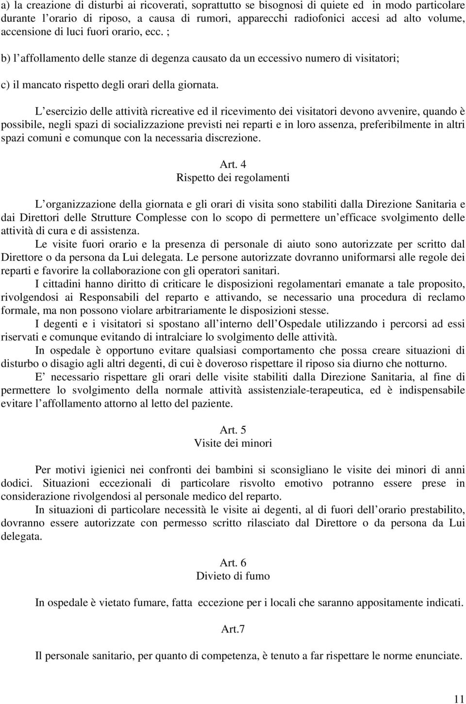 L esercizio delle attività ricreative ed il ricevimento dei visitatori devono avvenire, quando è possibile, negli spazi di socializzazione previsti nei reparti e in loro assenza, preferibilmente in