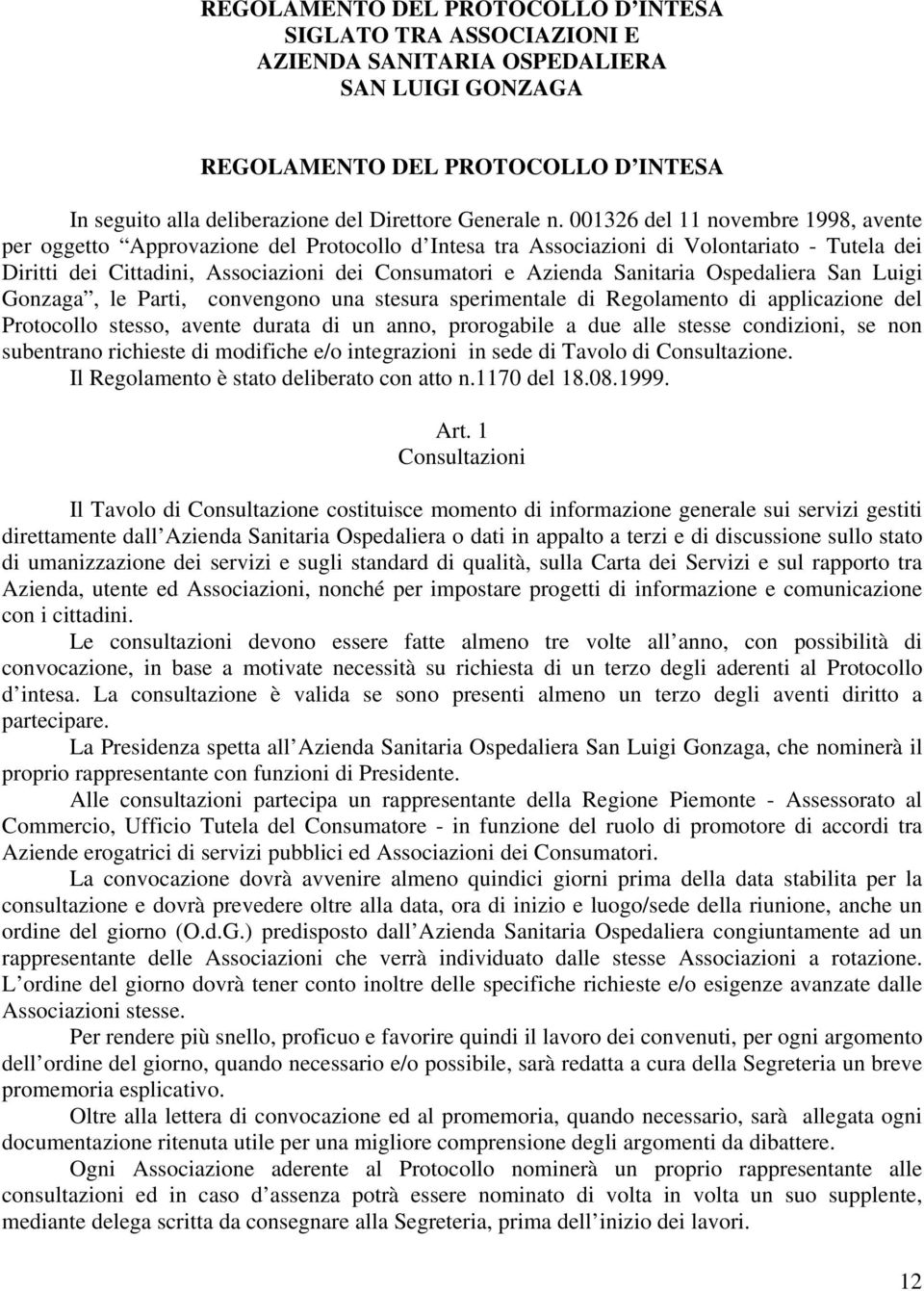 Sanitaria Ospedaliera San Luigi Gonzaga, le Parti, convengono una stesura sperimentale di Regolamento di applicazione del Protocollo stesso, avente durata di un anno, prorogabile a due alle stesse