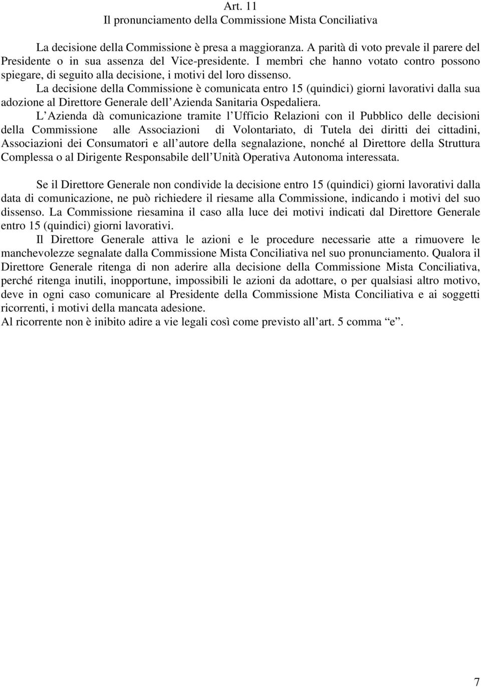 La decisione della Commissione è comunicata entro 15 (quindici) giorni lavorativi dalla sua adozione al Direttore Generale dell Azienda Sanitaria Ospedaliera.