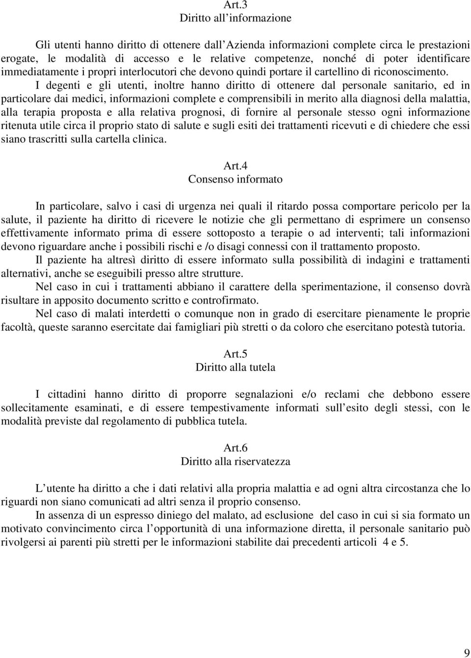 I degenti e gli utenti, inoltre hanno diritto di ottenere dal personale sanitario, ed in particolare dai medici, informazioni complete e comprensibili in merito alla diagnosi della malattia, alla