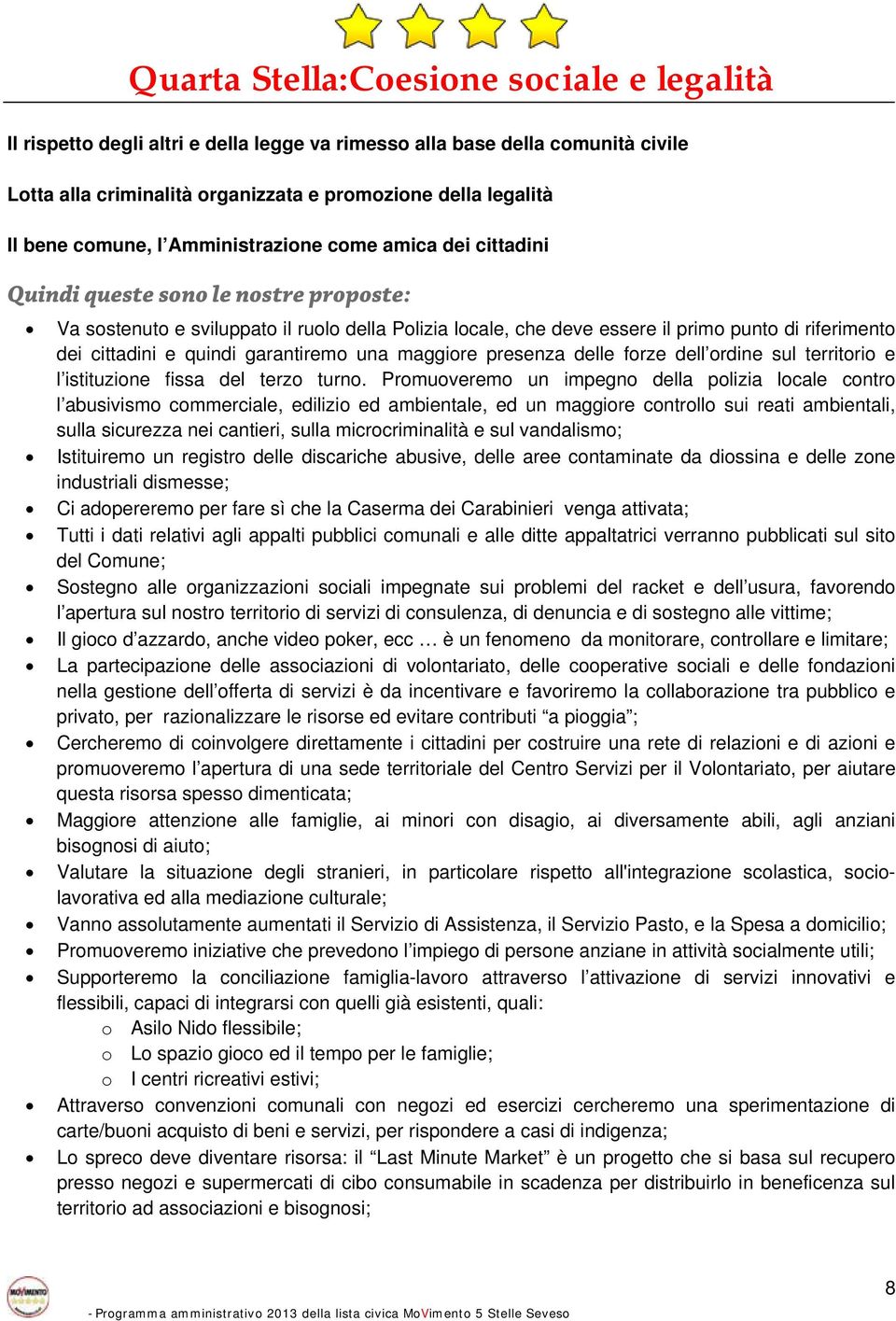 cittadini e quindi garantiremo una maggiore presenza delle forze dell ordine sul territorio e l istituzione fissa del terzo turno.