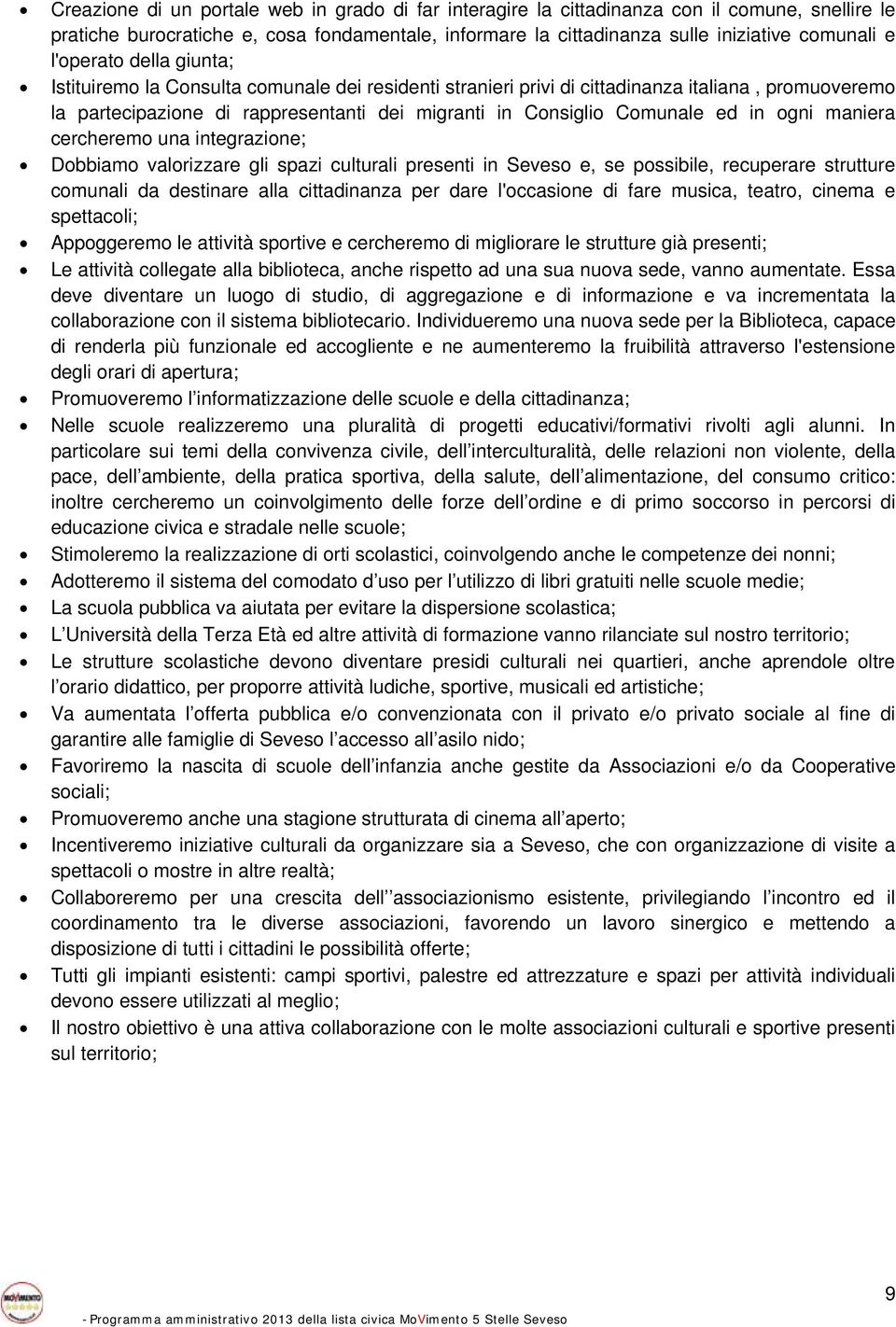 in ogni maniera cercheremo una integrazione; Dobbiamo valorizzare gli spazi culturali presenti in Seveso e, se possibile, recuperare strutture comunali da destinare alla cittadinanza per dare