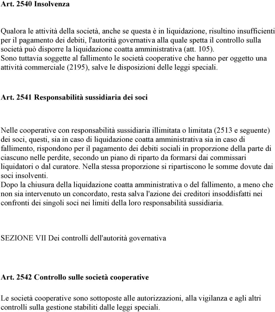 Sono tuttavia soggette al fallimento le società cooperative che hanno per oggetto una attività commerciale (2195), salve le disposizioni delle leggi speciali. Art.