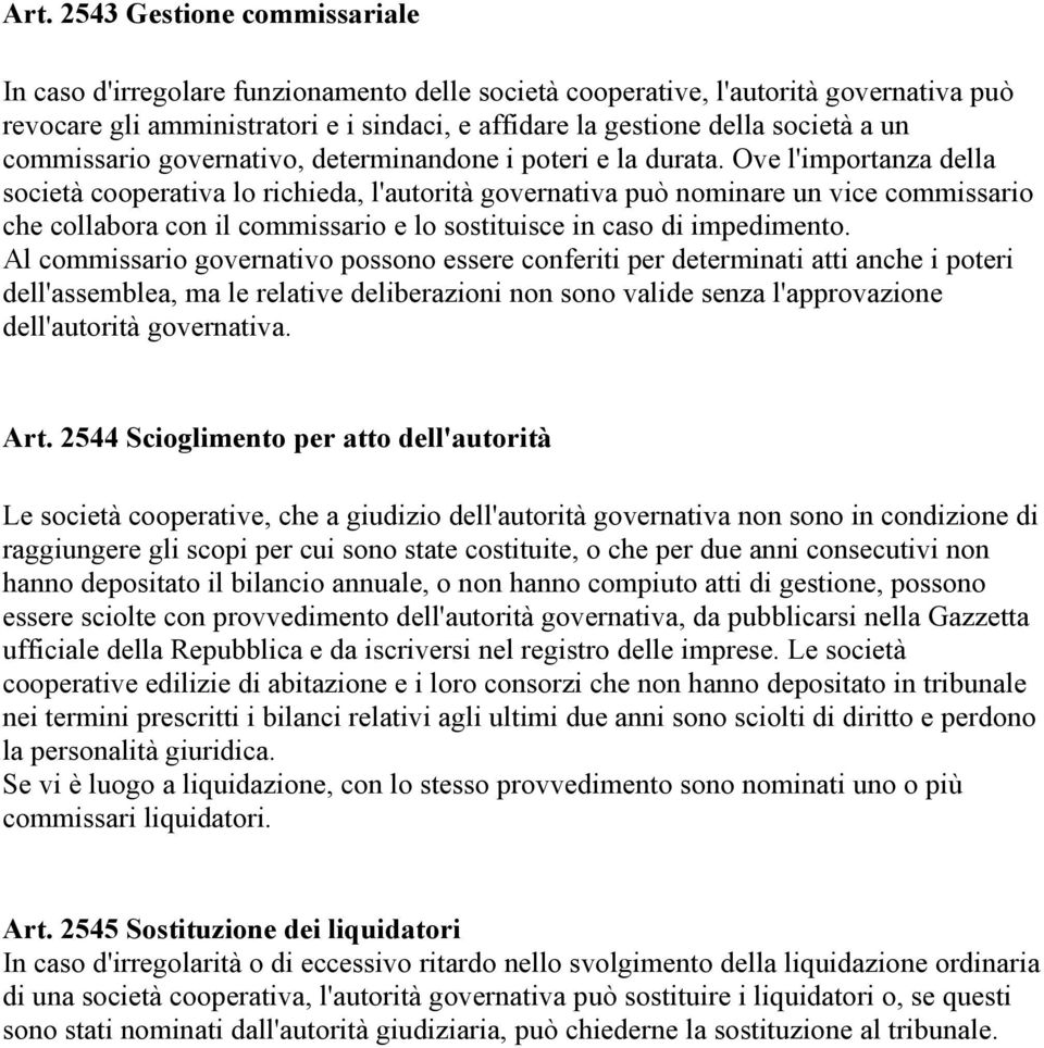 Ove l'importanza della società cooperativa lo richieda, l'autorità governativa può nominare un vice commissario che collabora con il commissario e lo sostituisce in caso di impedimento.