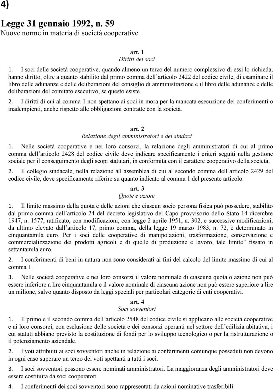 esaminare il libro delle adunanze e delle deliberazioni del consiglio di amministrazione e il libro delle adunanze e delle deliberazioni del comitato esecutivo, se questo esiste. 2.