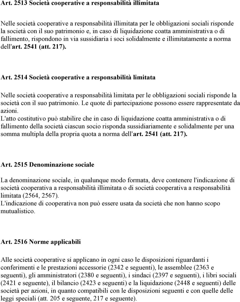 2514 Società cooperative a responsabilità limitata Nelle società cooperative a responsabilità limitata per le obbligazioni sociali risponde la società con il suo patrimonio.