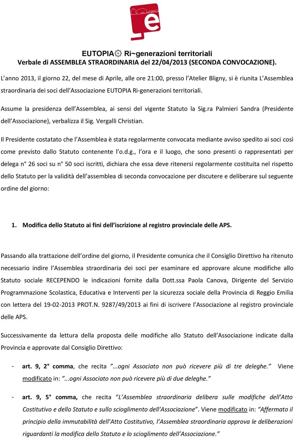 Assume la presidenza dell Assemblea, ai sensi del vigente Statuto la Sig.ra Palmieri Sandra (Presidente dell Associazione), verbalizza il Sig. Vergalli Christian.