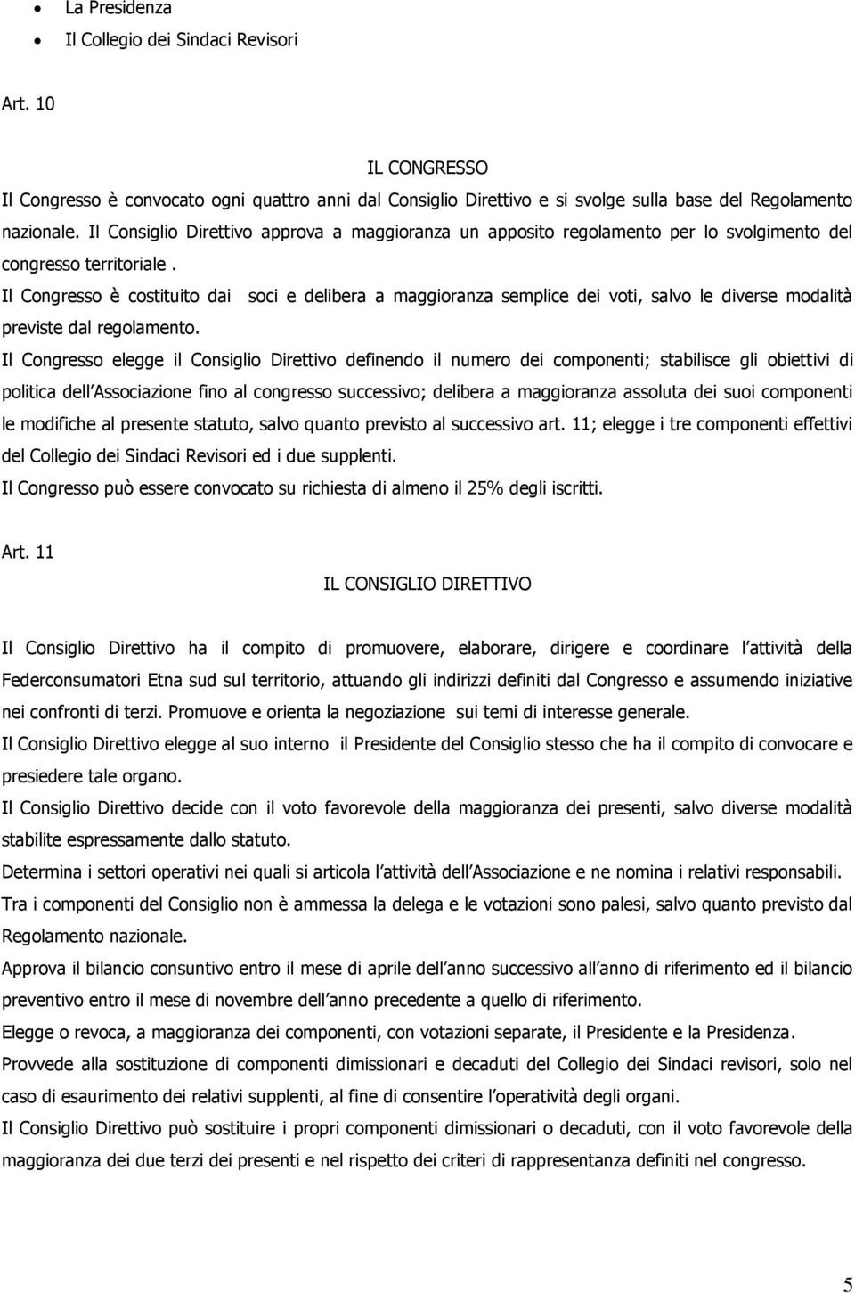 Il Congresso è costituito dai soci e delibera a maggioranza semplice dei voti, salvo le diverse modalità previste dal regolamento.