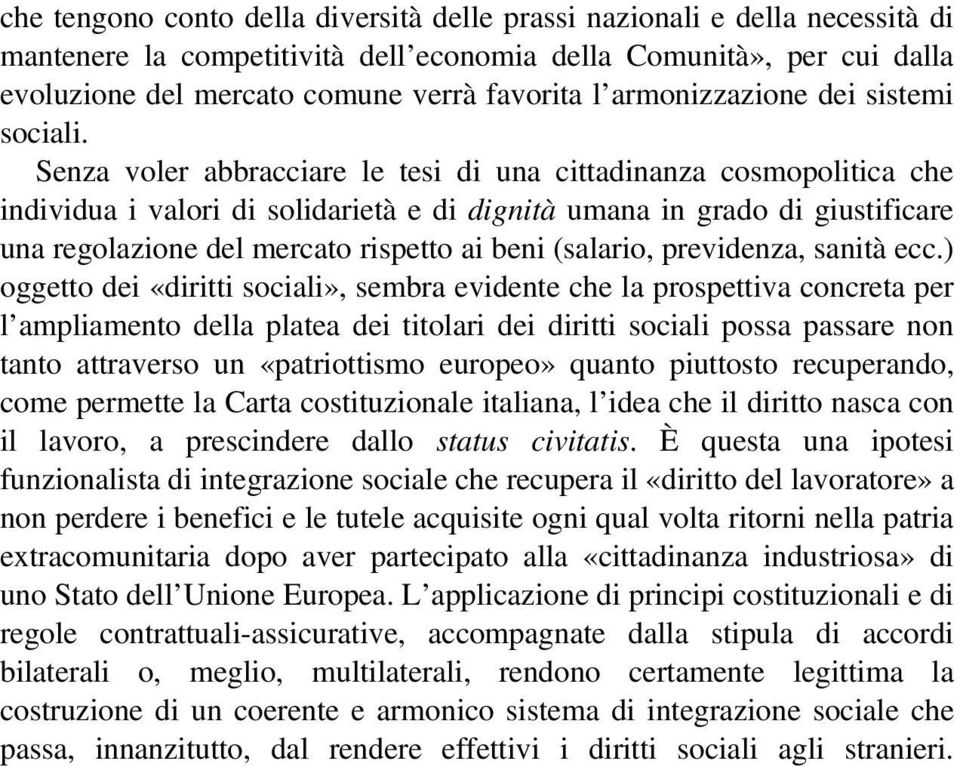 Senza voler abbracciare le tesi di una cittadinanza cosmopolitica che individua i valori di solidarietà e di dignità umana in grado di giustificare una regolazione del mercato rispetto ai beni