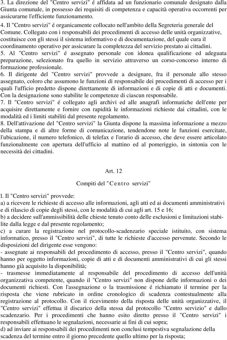 Collegato con i responsabili dei procedimenti di accesso delle unità organizzative, costituisce con gli stessi il sistema informativo e di documentazione, del quale cura il coordinamento operativo