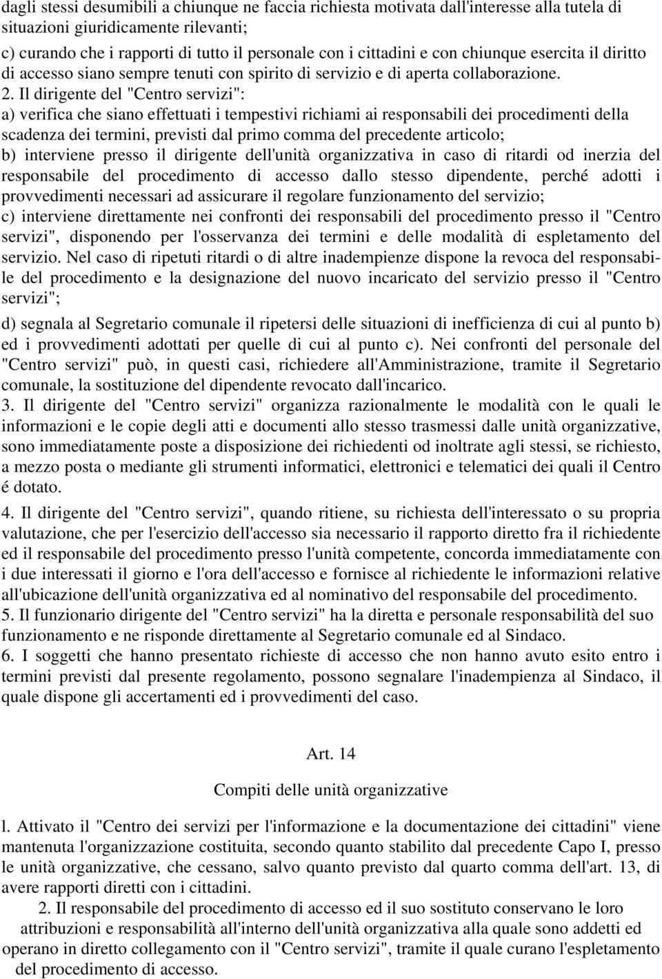 Il dirigente del "Centro servizi": a) verifica che siano effettuati i tempestivi richiami ai responsabili dei procedimenti della scadenza dei termini, previsti dal primo comma del precedente