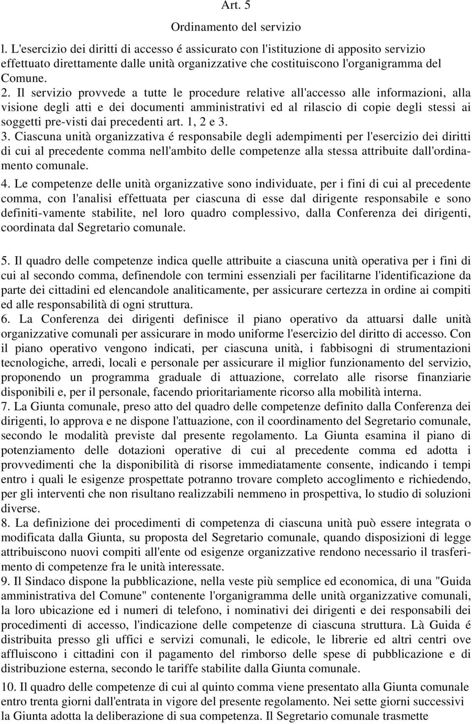 Il servizio provvede a tutte le procedure relative all'accesso alle informazioni, alla visione degli atti e dei documenti amministrativi ed al rilascio di copie degli stessi ai soggetti pre-visti dai