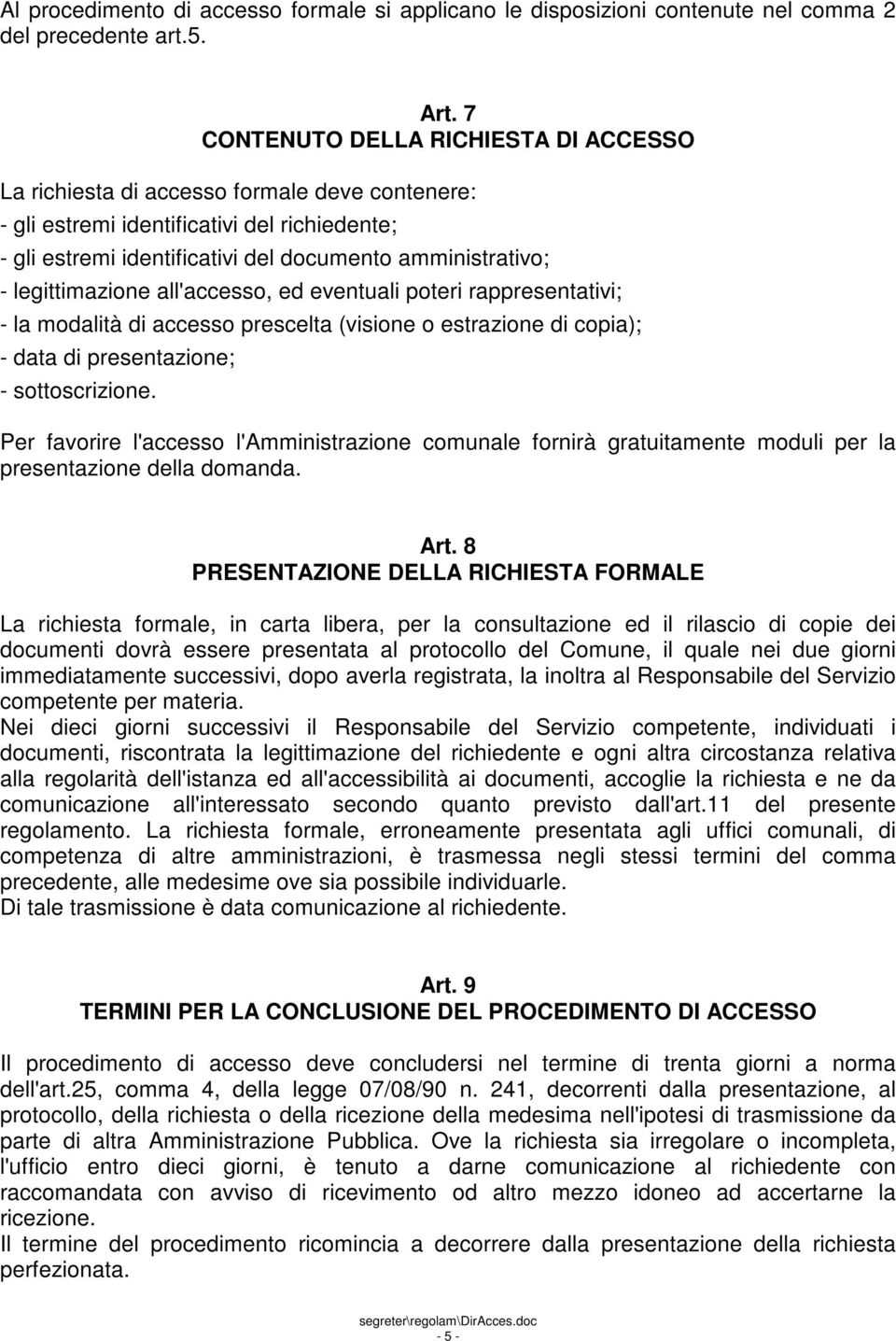 legittimazione all'accesso, ed eventuali poteri rappresentativi; - la modalità di accesso prescelta (visione o estrazione di copia); - data di presentazione; - sottoscrizione.