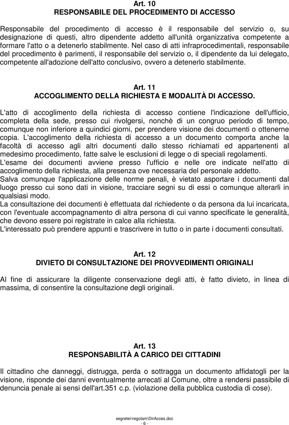 Nel caso di atti infraprocedimentali, responsabile del procedimento è parimenti, il responsabile del servizio o, il dipendente da lui delegato, competente all'adozione dell'atto conclusivo, ovvero a