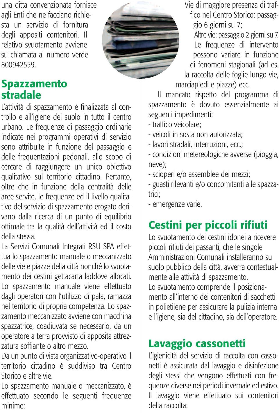 Le frequenze di passaggio ordinarie indicate nei programmi operativi di servizio sono attribuite in funzione del passaggio e delle frequentazioni pedonali, allo scopo di cercare di raggiungere un