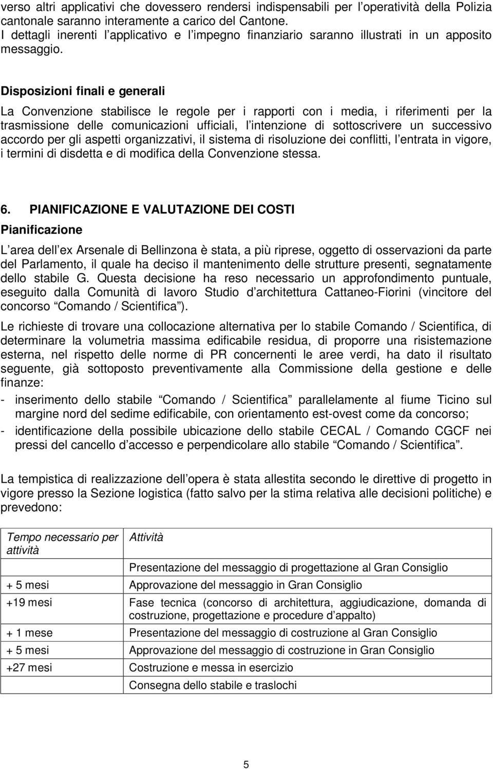 Disposizioni finali e generali La Convenzione stabilisce le regole per i rapporti con i media, i riferimenti per la trasmissione delle comunicazioni ufficiali, l intenzione di sottoscrivere un