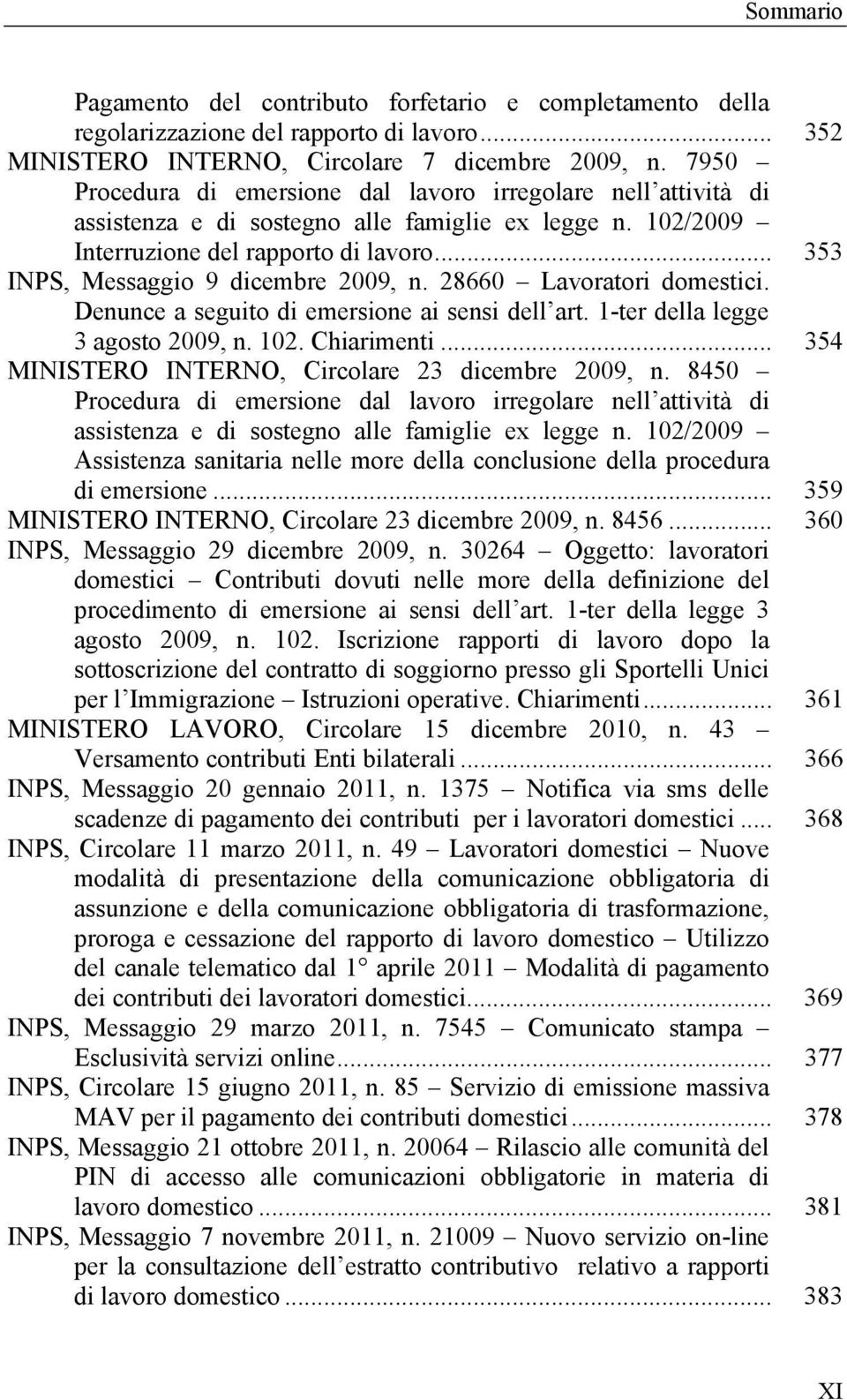 .. 353 INPS, Messaggio 9 dicembre 2009, n. 28660 Lavoratori domestici. Denunce a seguito di emersione ai sensi dell art. 1-ter della legge 3 agosto 2009, n. 102. Chiarimenti.