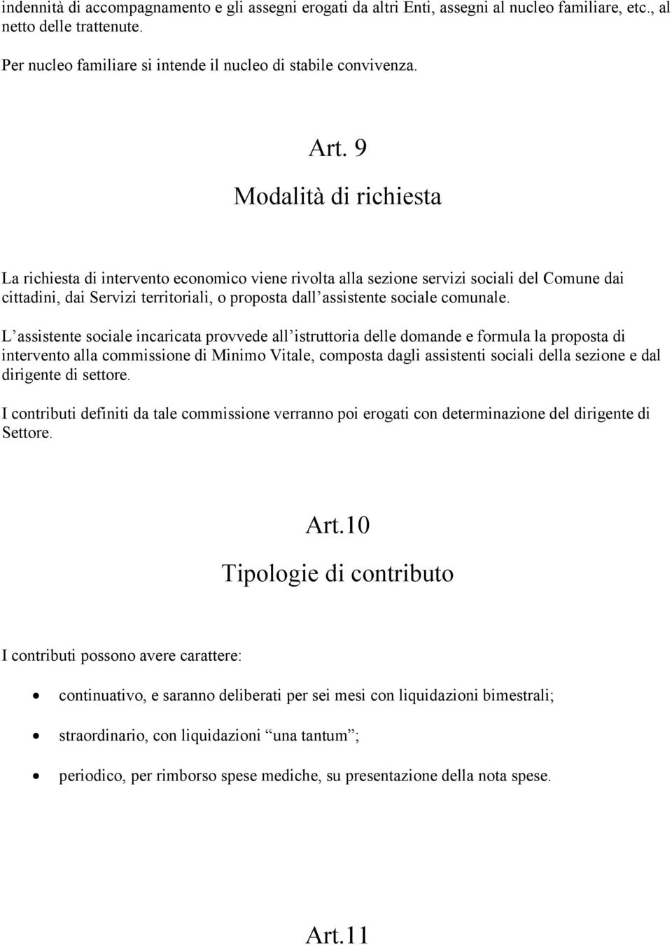 L assistente sociale incaricata provvede all istruttoria delle domande e formula la proposta di intervento alla commissione di Minimo Vitale, composta dagli assistenti sociali della sezione e dal