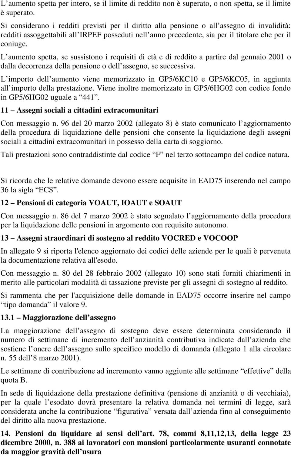 L aumento spetta, se sussistono i requisiti di età e di reddito a partire dal gennaio 2001 o dalla decorrenza della pensione o dell assegno, se successiva.