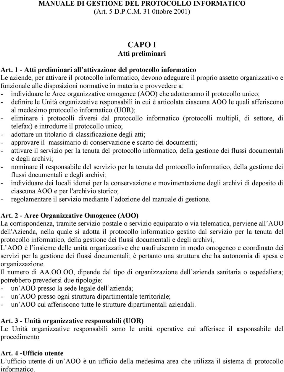 normative in materia e provvedere a: - individuare le Aree organizzative omogenee (AOO) che adotteranno il protocollo unico; - definire le Unità organizzative responsabili in cui è articolata