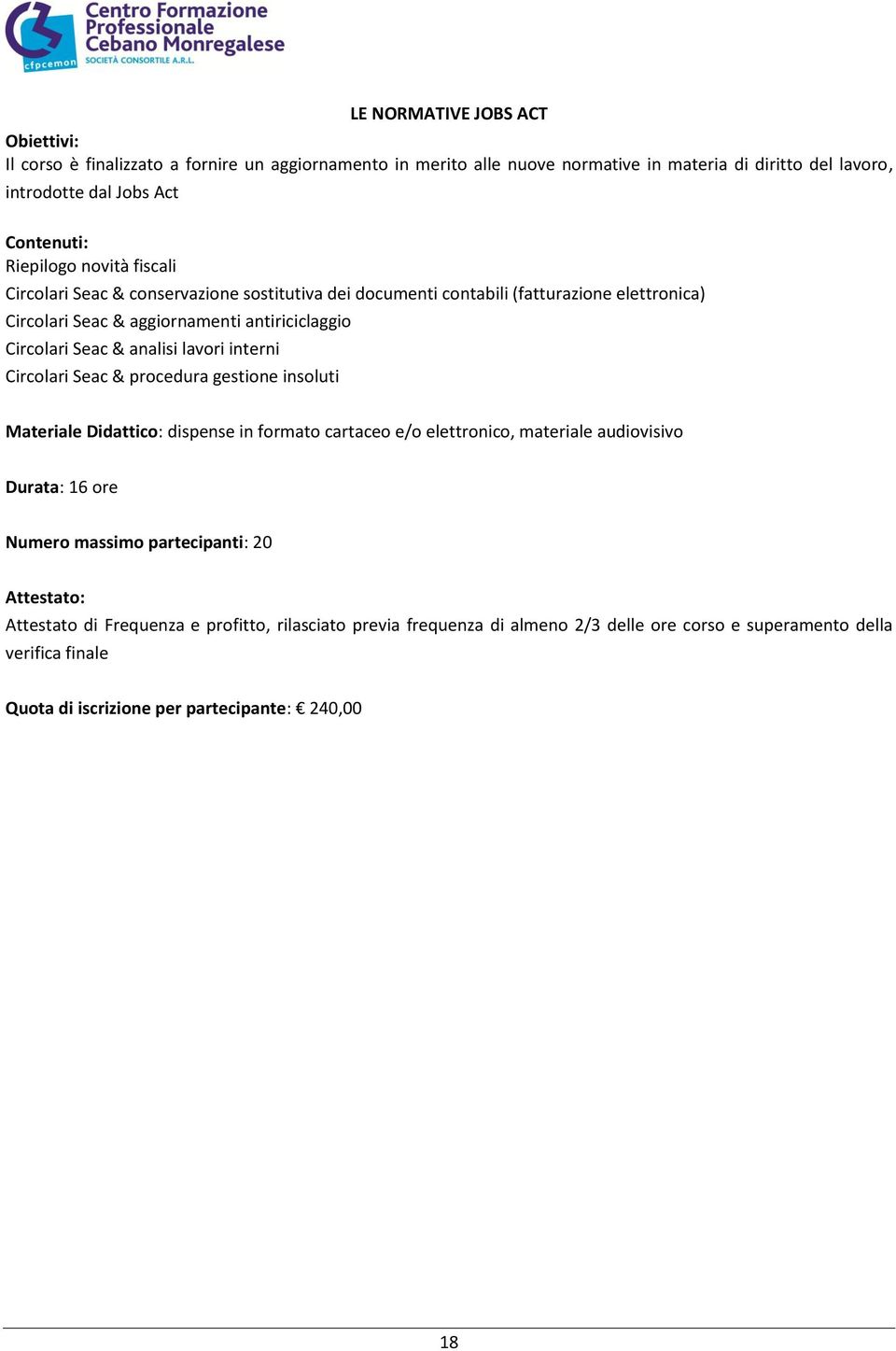 analisi lavori interni Circolari Seac & procedura gestione insoluti Materiale Didattico: dispense in formato cartaceo e/o elettronico, materiale audiovisivo Durata: 16 ore