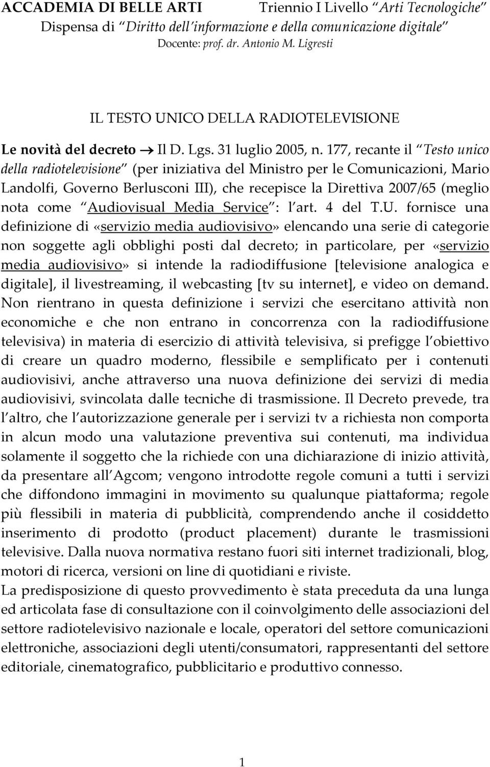 177, recante il Testo unico della radiotelevisione (per iniziativa del Ministro per le Comunicazioni, Mario Landolfi, Governo Berlusconi III), che recepisce la Direttiva 2007/65 (meglio nota come