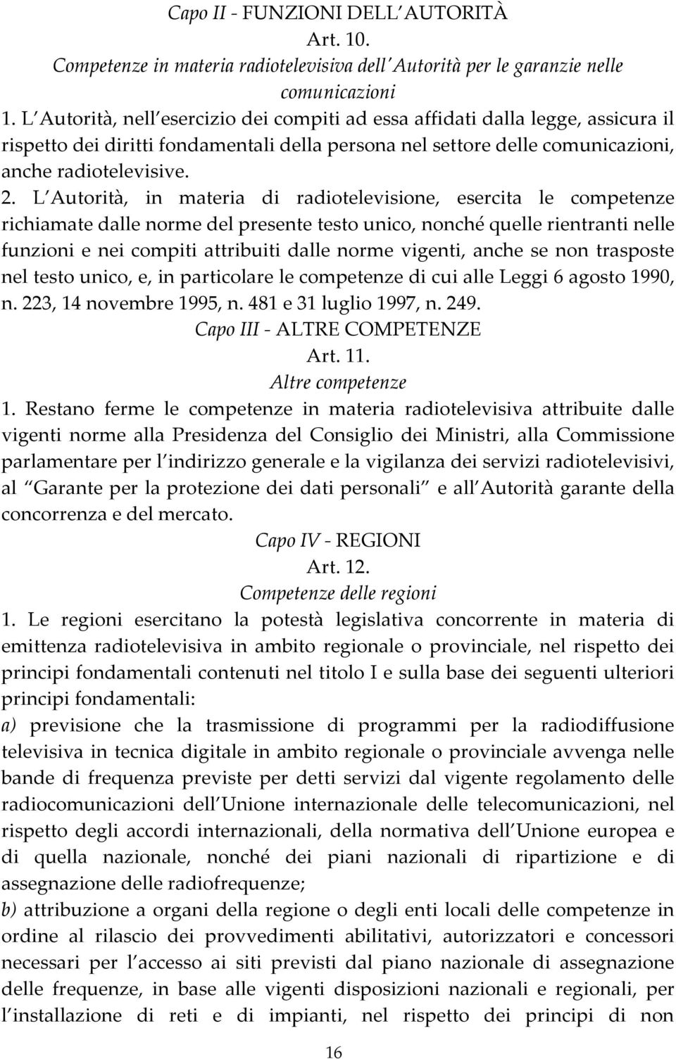 L Autorità, in materia di radiotelevisione, esercita le competenze richiamate dalle norme del presente testo unico, nonché quelle rientranti nelle funzioni e nei compiti attribuiti dalle norme