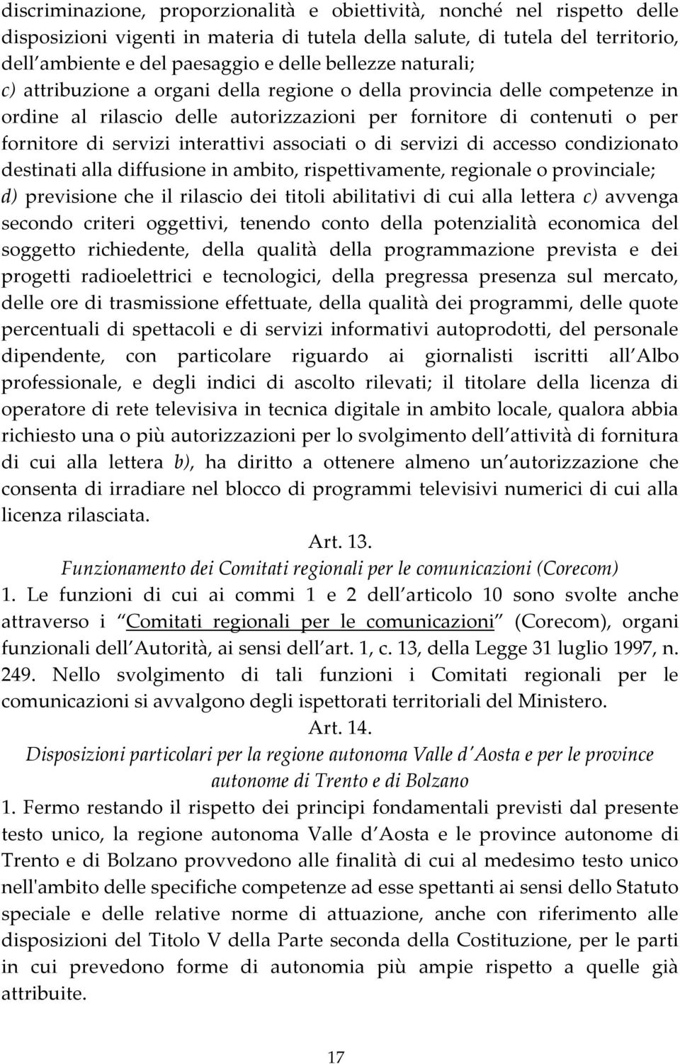 interattivi associati o di servizi di accesso condizionato destinati alla diffusione in ambito, rispettivamente, regionale o provinciale; d) previsione che il rilascio dei titoli abilitativi di cui