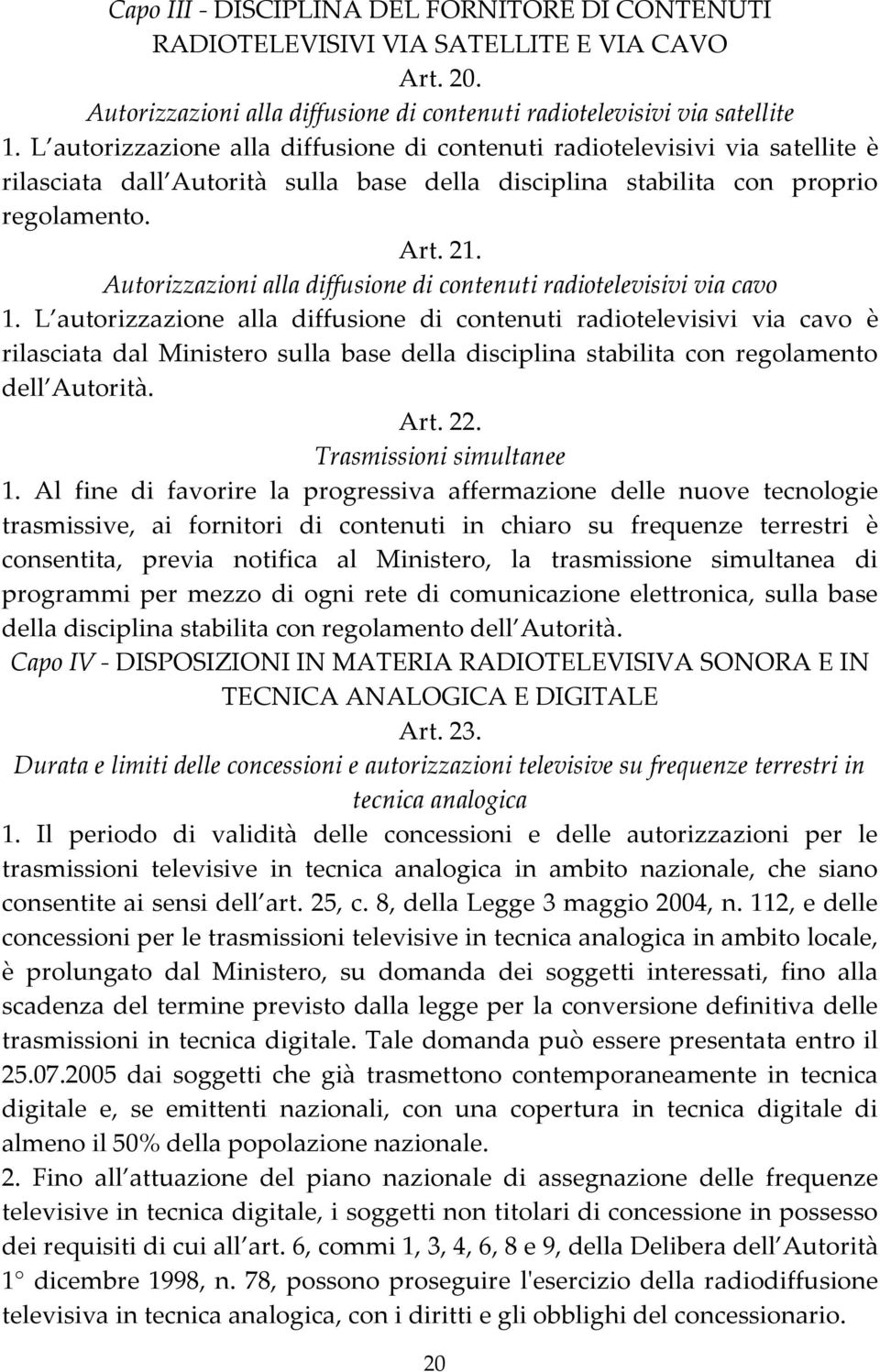 Autorizzazioni alla diffusione di contenuti radiotelevisivi via cavo 1.