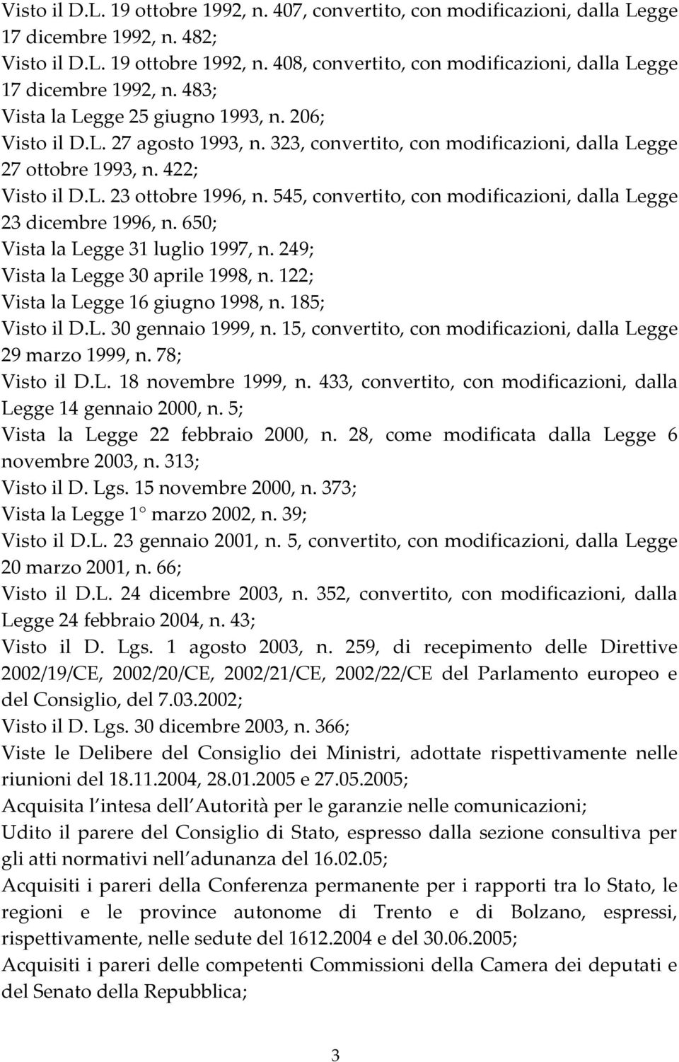 545, convertito, con modificazioni, dalla Legge 23 dicembre 1996, n. 650; Vista la Legge 31 luglio 1997, n. 249; Vista la Legge 30 aprile 1998, n. 122; Vista la Legge 16 giugno 1998, n.