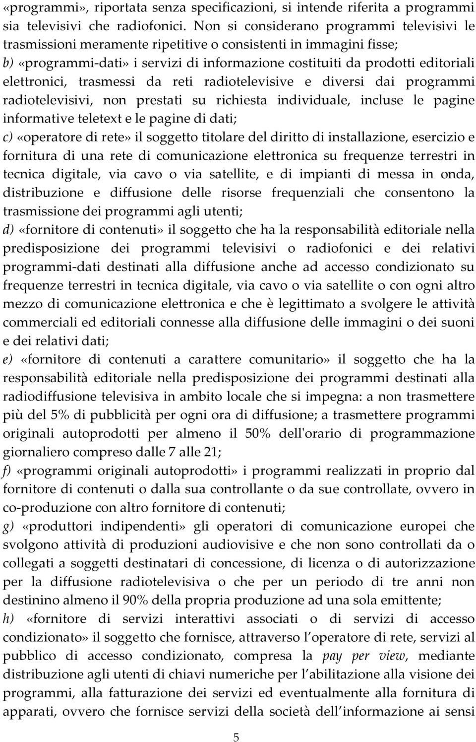 elettronici, trasmessi da reti radiotelevisive e diversi dai programmi radiotelevisivi, non prestati su richiesta individuale, incluse le pagine informative teletext e le pagine di dati; c)