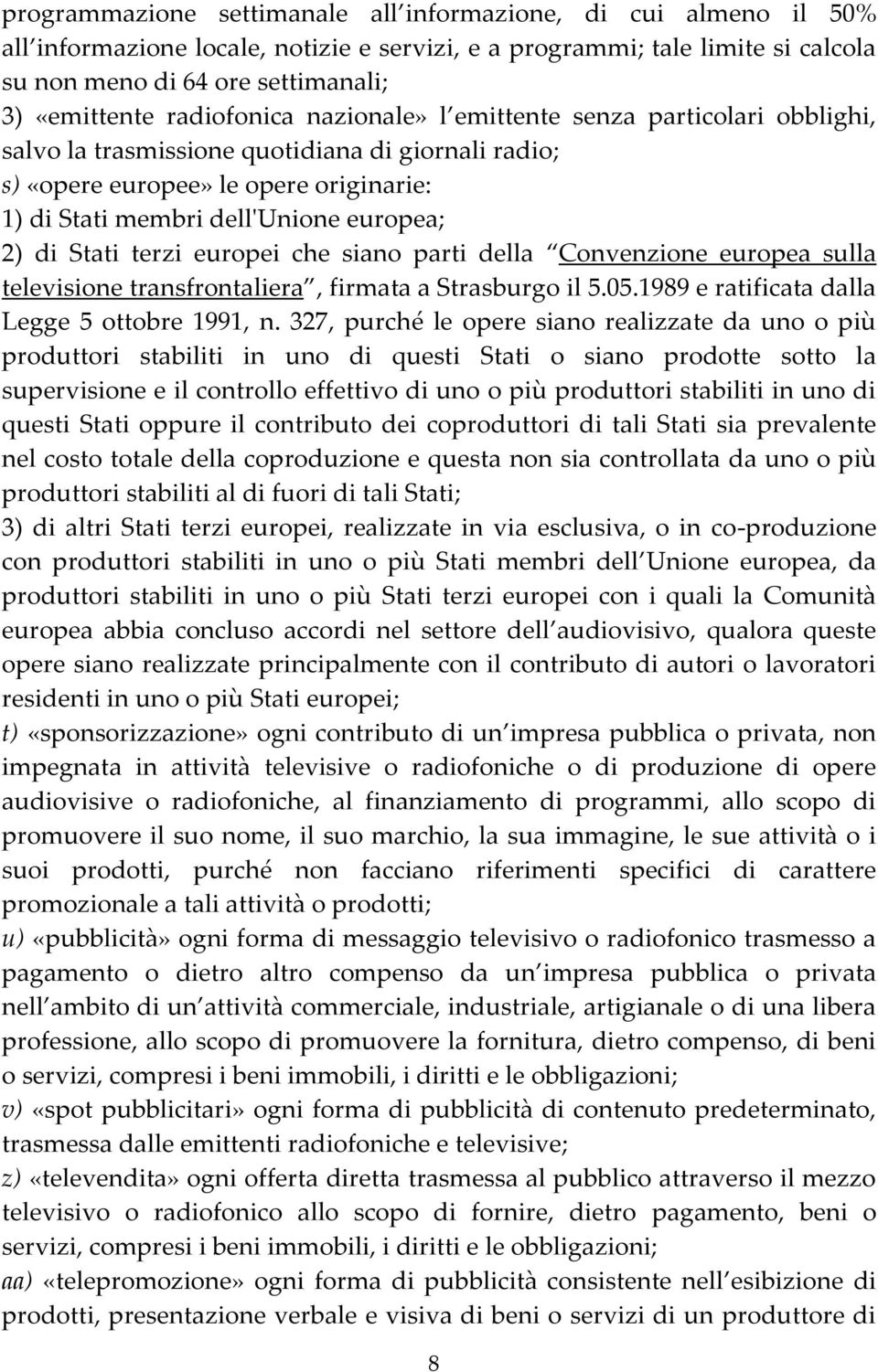 di Stati terzi europei che siano parti della Convenzione europea sulla televisione transfrontaliera, firmata a Strasburgo il 5.05.1989 e ratificata dalla Legge 5 ottobre 1991, n.