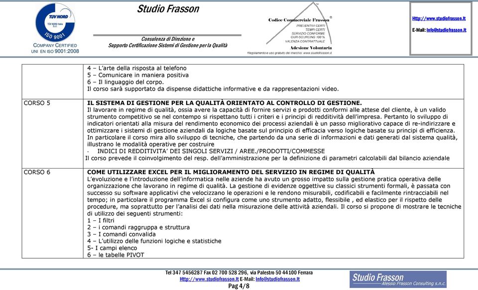 Il lavorare in regime di qualità, ossia avere la capacità di fornire servizi e prodotti conformi alle attese del cliente, è un valido strumento competitivo se nel contempo si rispettano tutti i