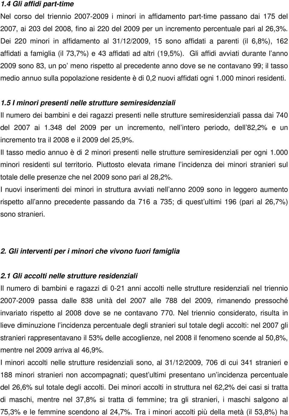 Gli affidi avviati durante l anno 2009 sono 83, un po meno rispetto al precedente anno dove se ne contavano 99; il tasso medio annuo sulla popolazione residente è di 0,2 nuovi affidati ogni 1.