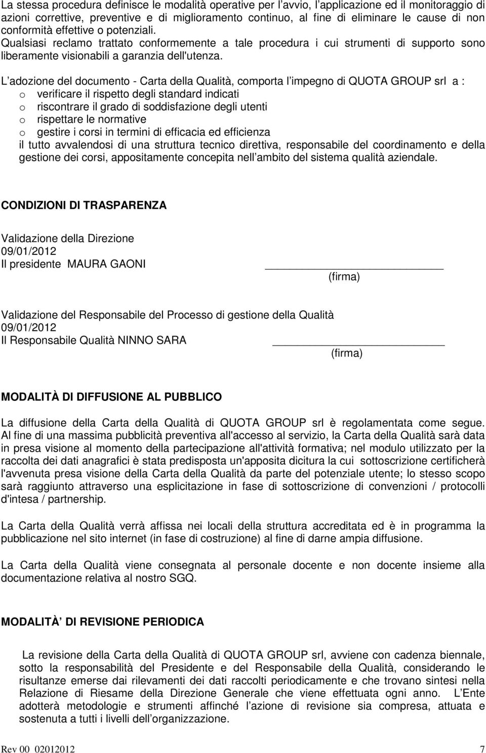 L adozione del documento - Carta della Qualità, comporta l impegno di QUOTA GROUP srl a : o verificare il rispetto degli standard indicati o riscontrare il grado di soddisfazione degli utenti o