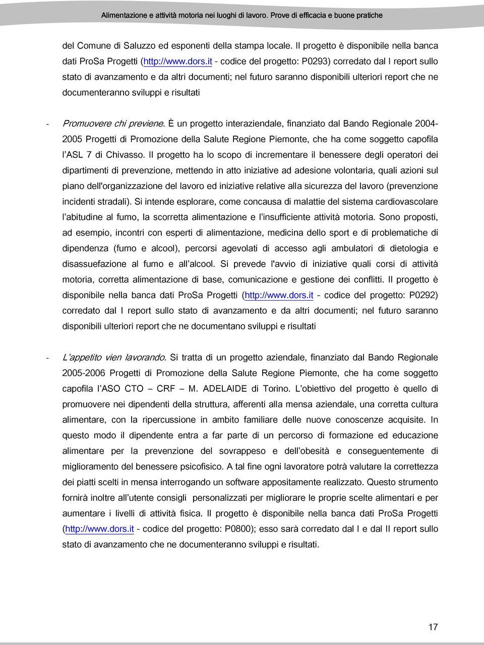 Promuovere chi previene. È un progetto interaziendale, finanziato dal Bando Regionale 2004-2005 Progetti di Promozione della Salute Regione Piemonte, che ha come soggetto capofila l ASL 7 di Chivasso.