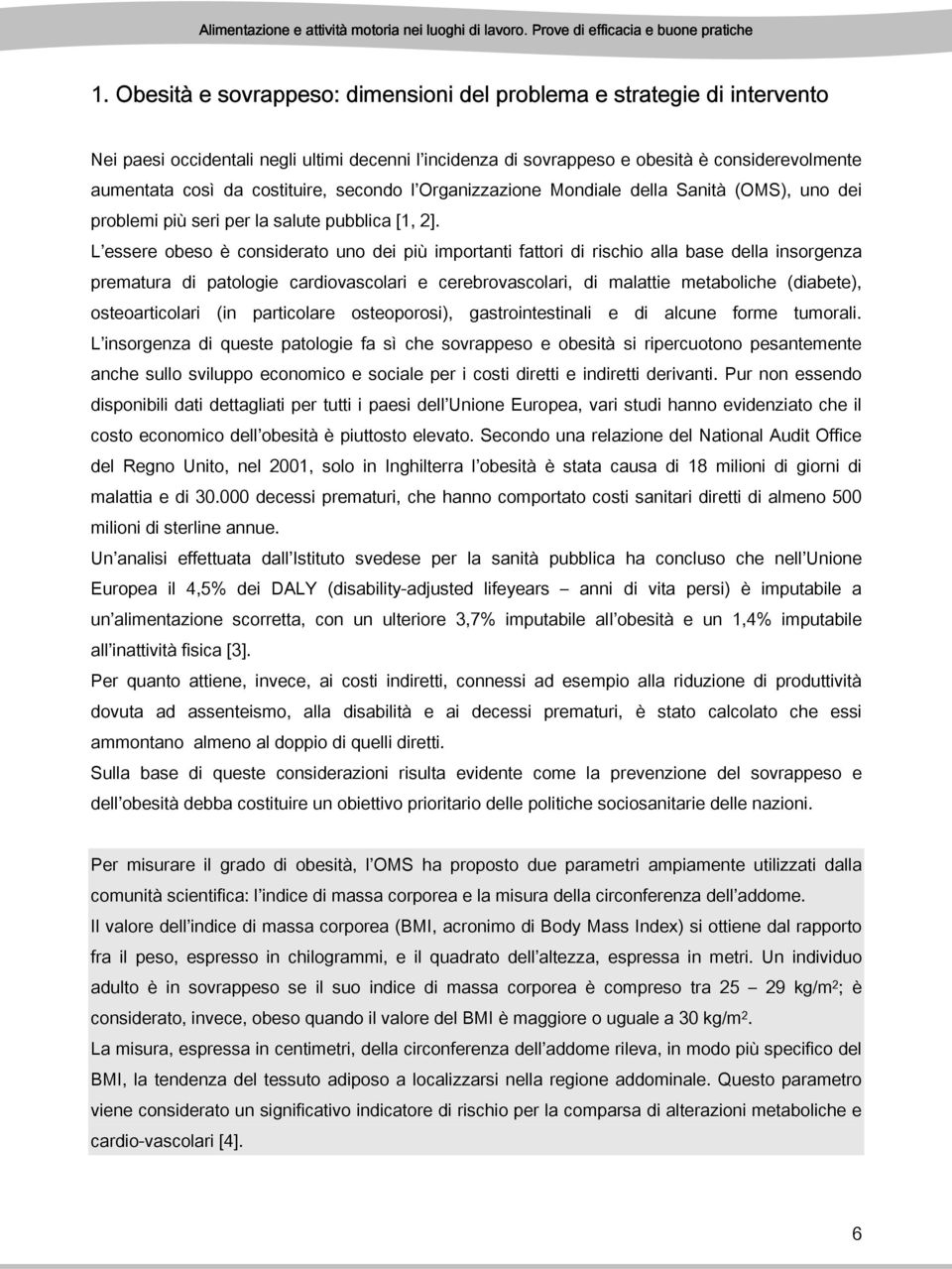 L essere obeso è considerato uno dei più importanti fattori di rischio alla base della insorgenza prematura di patologie cardiovascolari e cerebrovascolari, di malattie metaboliche (diabete),