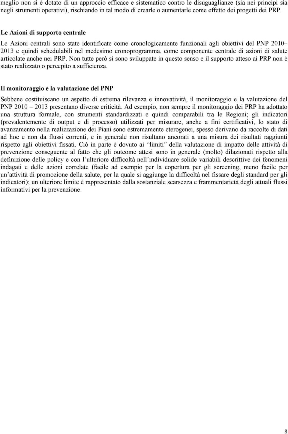 Le Azioni di supporto centrale Le Azioni centrali sono state identificate come cronologicamente funzionali agli obiettivi del PNP 2010 2013 e quindi schedulabili nel medesimo cronoprogramma, come