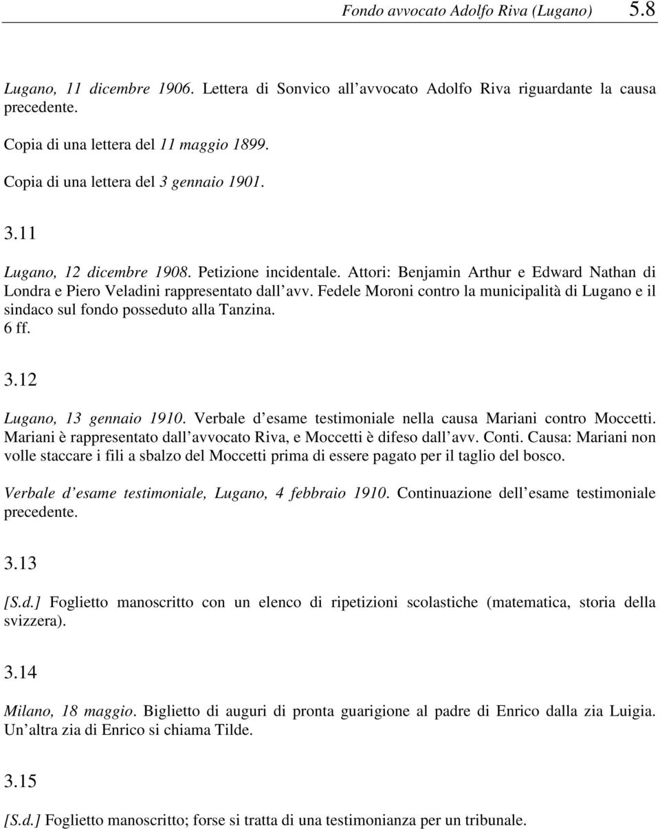 Fedele Moroni contro la municipalità di Lugano e il sindaco sul fondo posseduto alla Tanzina. 6 ff. 3.12 Lugano, 13 gennaio 1910. Verbale d esame testimoniale nella causa Mariani contro Moccetti.