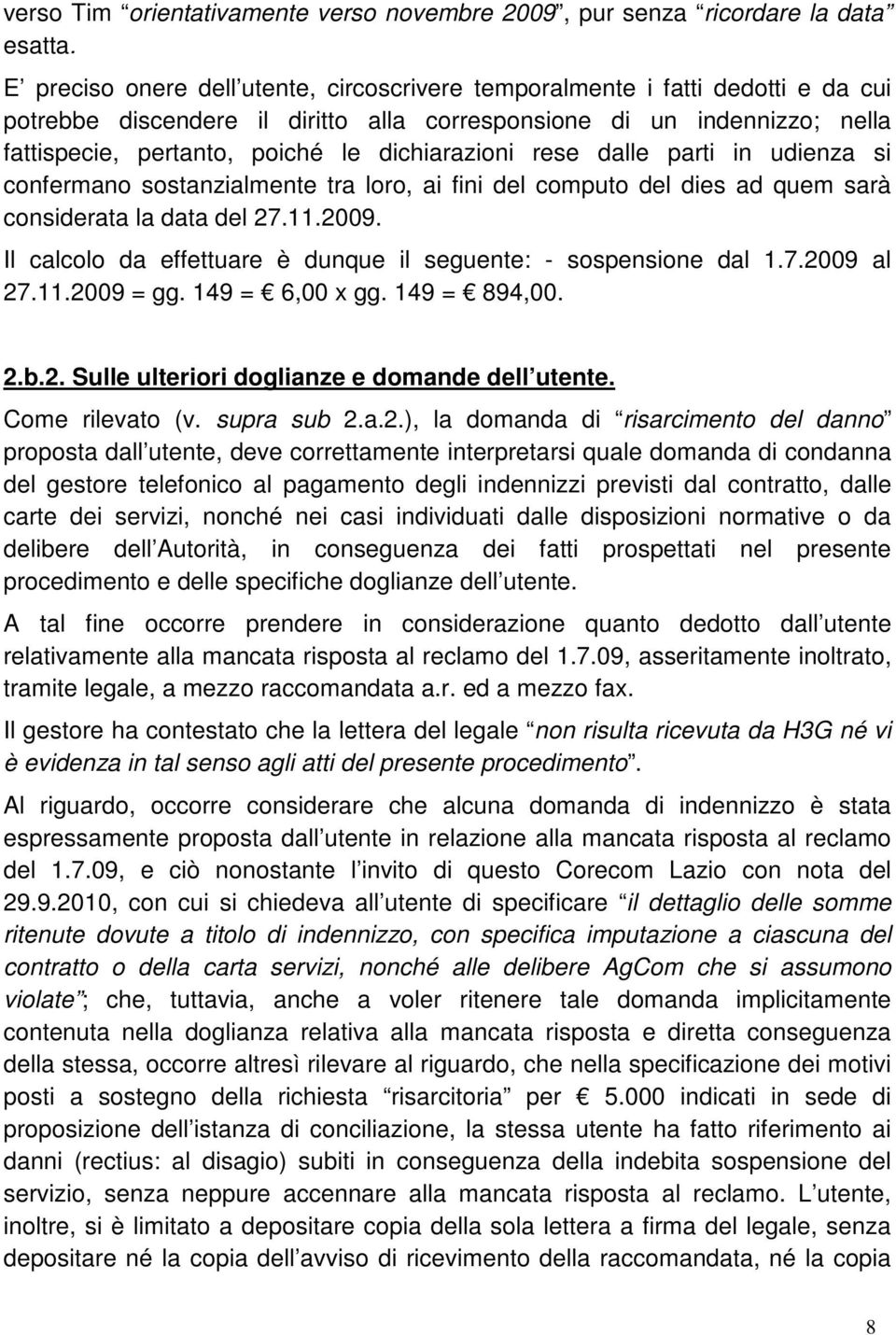 dichiarazioni rese dalle parti in udienza si confermano sostanzialmente tra loro, ai fini del computo del dies ad quem sarà considerata la data del 27.11.2009.