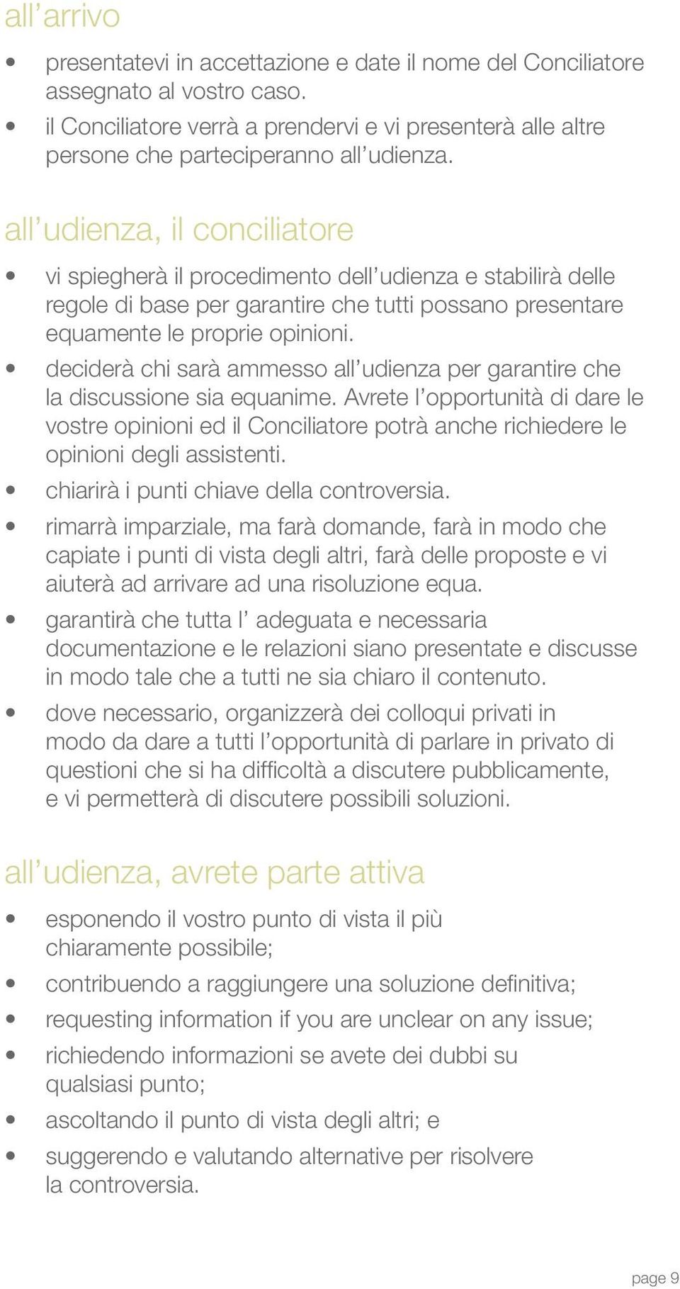 deciderà chi sarà ammesso all udienza per garantire che la discussione sia equanime.