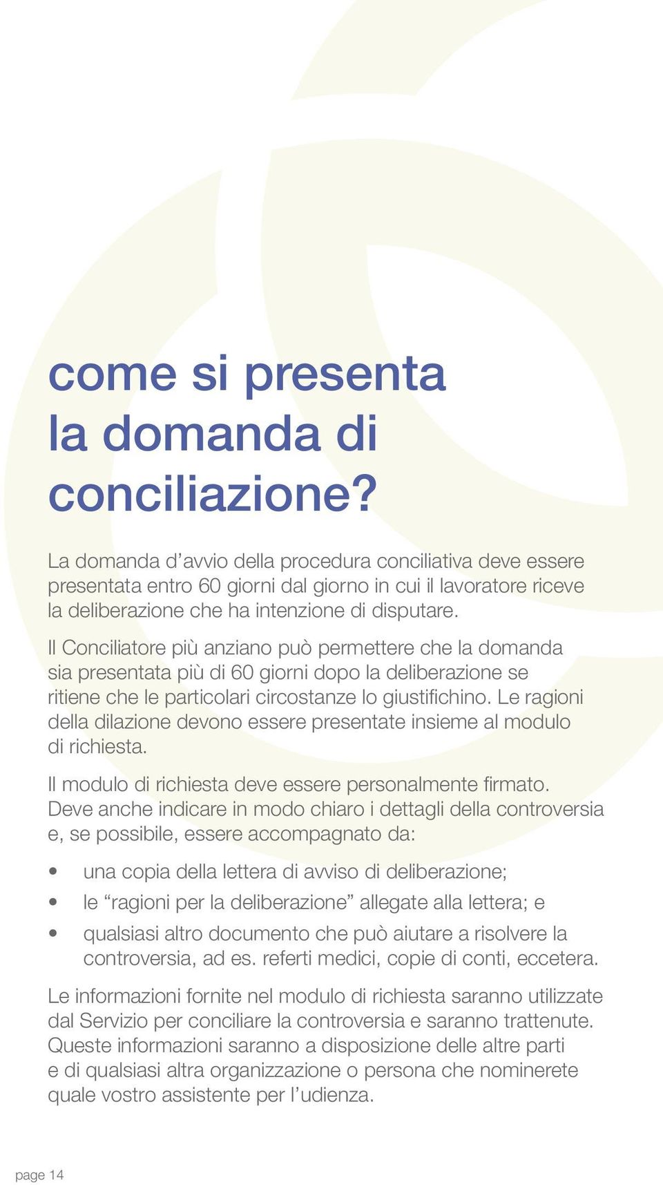 Il Conciliatore più anziano può permettere che la domanda sia presentata più di 60 giorni dopo la deliberazione se ritiene che le particolari circostanze lo giustifichino.