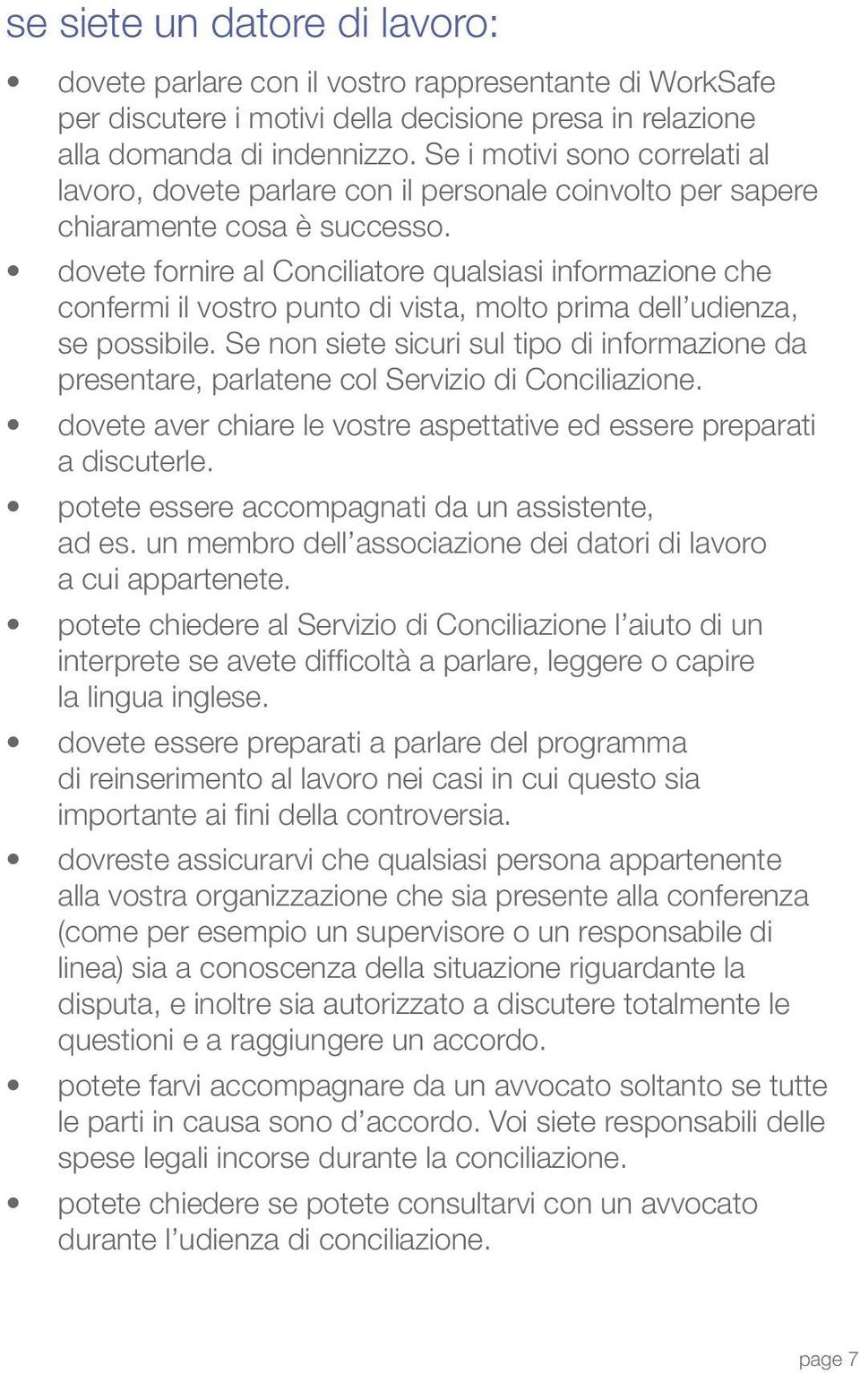 dovete fornire al Conciliatore qualsiasi informazione che confermi il vostro punto di vista, molto prima dell udienza, se possibile.